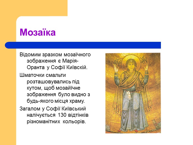 Мозаїка Відомим зразком мозаїчного зображення є Марія-Оранта у Софії Київскій. Шматочки смальти розташовувались під